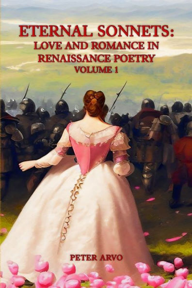Eternal Sonnets: Love and Romance in Renaissance Poetry Volume 1