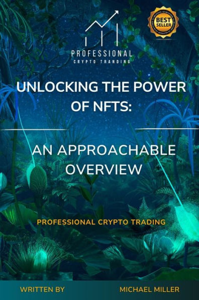 Unlocking the Power of NFTs: An Approachable Overview: Professional Crypto Trading