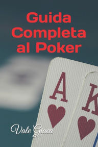 Title: Guida Completa al Poker: Dalle Regole di Base alle Strategie Avanzate, Author: Vale Giaca