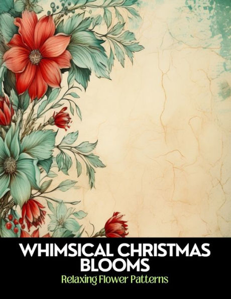 Whimsical Christmas Blooms: Relaxing Flower Patterns,50 Pages, 8.5 x 11 inches