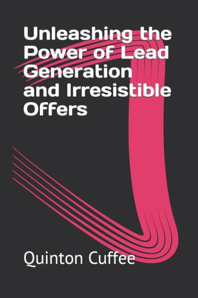 Unleashing the Power of Lead Generation and Irresistible Offers
