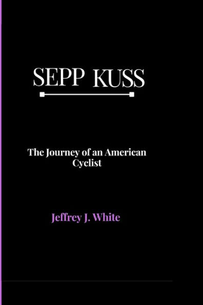 SEPP KUSS: The Journey of an American Cyclist