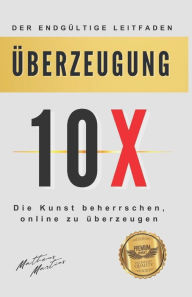 Title: Überzeugung 10X: Die Kunst beherrschen, online zu überzeugen, Author: Matheus Martins Soares