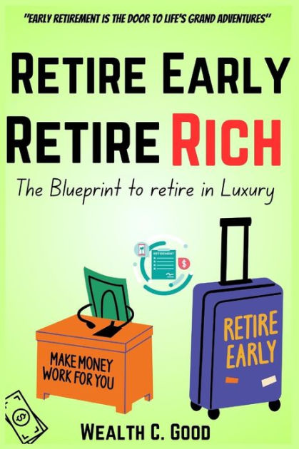 Retire Early Retire Rich: The Blueprint to retire in luxury by Wealth ...