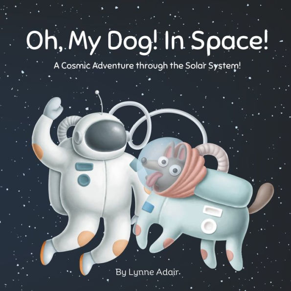 Oh, My Dog! In Space!: A Cosmic Adventure through the Solar System!
