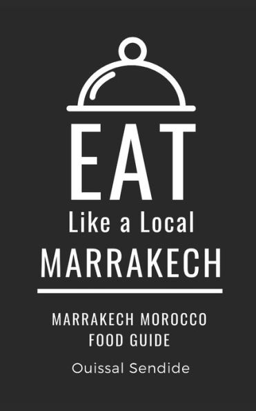 Eat Like a Local- Marrakech: Marrakech Morocco Food Guide