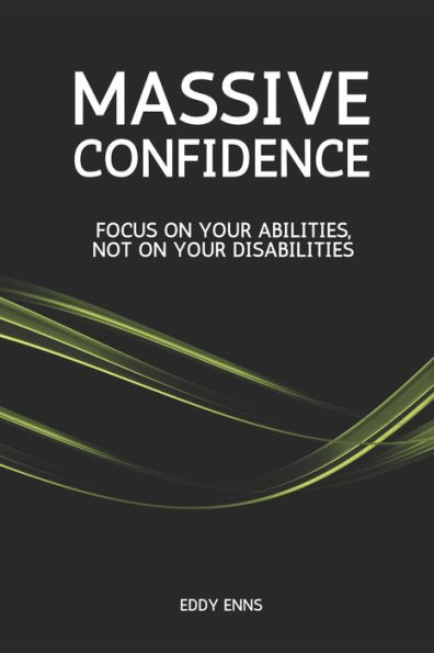 Massive Confidence: Focus on your Abilities, NOT on your Disabilities