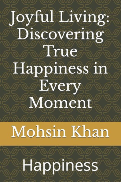 Joyful Living: Discovering True Happiness in Every Moment: Happiness