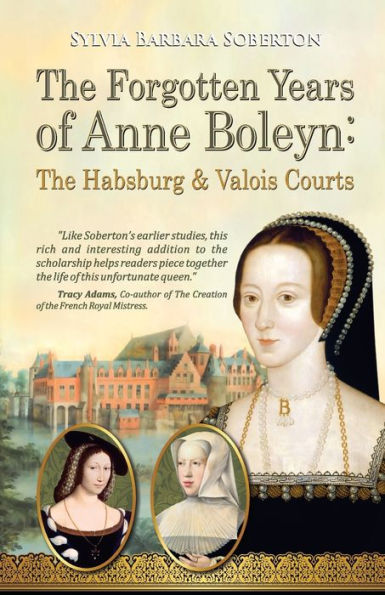 The Forgotten Years of Anne Boleyn: The Habsburg & Valois Courts