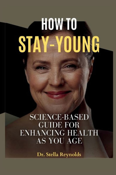 How to Stay Young: Science-Based Guide for Enhancing Health as You Age.