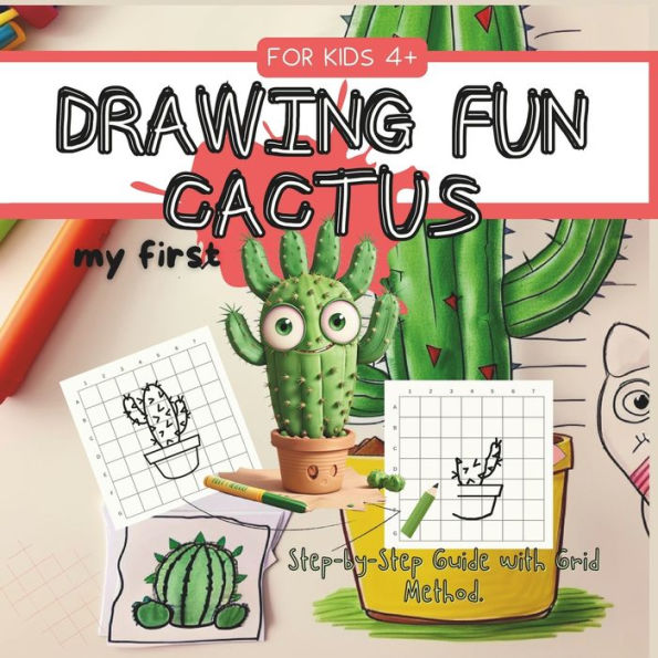 DRAWING FUN CACTUS FOR KIDS 4+ Step-by-Step Guide with Grid Method.: My first Cactus