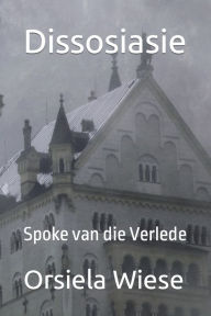 Title: Dissosiasie: Spoke van die Verlede, Author: Orsiela Wiese