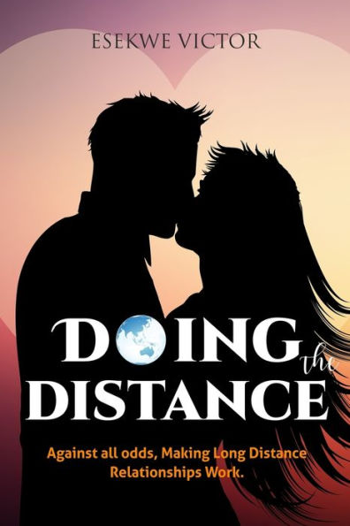 Doing the Distance. Against all odds, Making Long Distance Relationships Work.