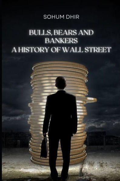 Bulls, Bears and Bankers: A History of Wall Street