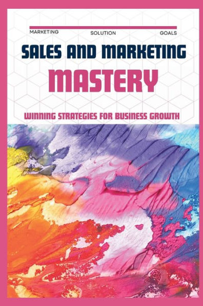 SALES & MARKETING MASTERY: Winning Strategies for Business Growth
