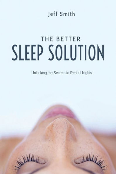 The Better Sleep Solution: Unlocking the Secrets to Restful Nights