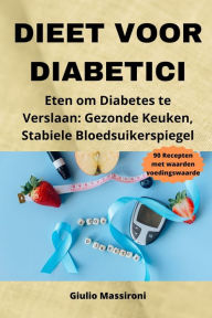 Title: Dieet Voor Diabetici: Eten om Diabetes te Verslaan: Gezonde Keuken, Stabiele Bloedsuikerspiegel, Author: Giulio Massironi
