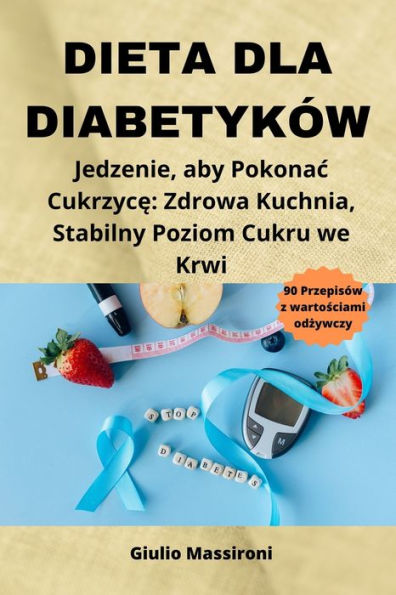 Dieta Dla Diabetyków: Jedzenie, aby Pokonac Cukrzyce: Zdrowa Kuchnia, Stabilny Poziom Cukru we Krwi