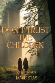 Title: Don't Trust the Children: Short Stories By Jamie Stas, Author: Jamie Stas