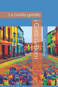 Title: i Gatti di Bern: La rivolta gentile, Author: Flavio Berni