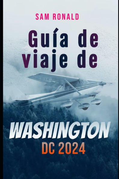 Guía de viaje de Washington DC 2023-2024: Descubrir la capital: de los monumentos a los museos