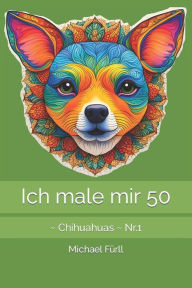 Title: Ich male mir 50: : ~ Chihuahuas ~ Nr.1, Author: Michael Fürll