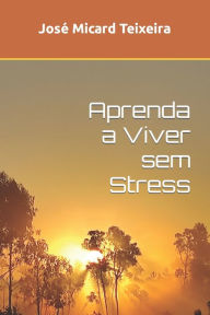 Title: Aprenda a Viver sem Stress, Author: José Micard Teixeira