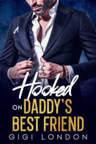 Title: Hooked on Daddy's Best Friend: An Age-Gap, Enemies to lovers, off- limits Secret Pregnancy Romance, Author: Gigi London