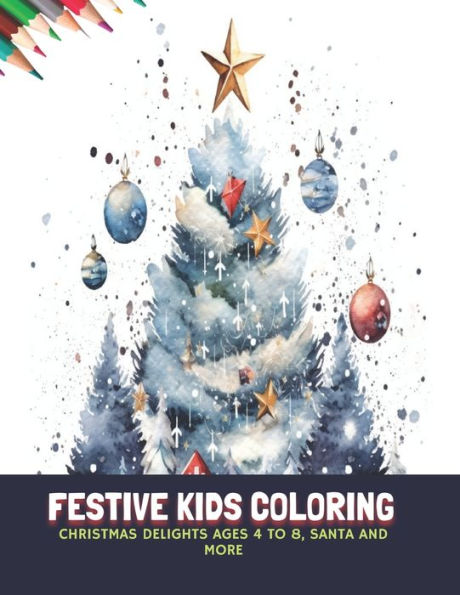 Festive Kids Coloring: Christmas Delights Ages 4 to 8, Santa and More, 50 Pages, 8.5 x11 inches