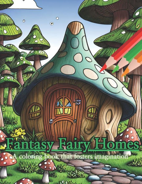 Fantasy Fairy Homes Coloring Book: Coloring books that foster your imagination