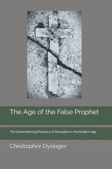 The Age of the False Prophet: The Overwhelming Presence of Deception in the Modern Age