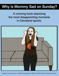 Title: Why Is Mommy Sad On Sunday - Disappointing Moments In Cleveland Sports Coloring Book, Author: Scott Kevin O'Brien