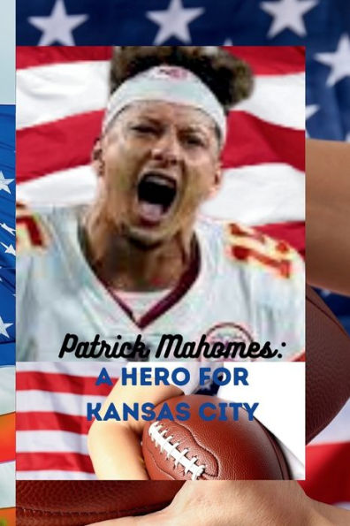 Patrick Mahomes: : A hero for Kansas City