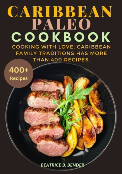 Caribbean Paleo Cookbook: Cooking with Love: Caribbean Family Traditions has more than 400 recipes.