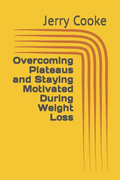 Overcoming Plateaus and Staying Motivated During Weight Loss