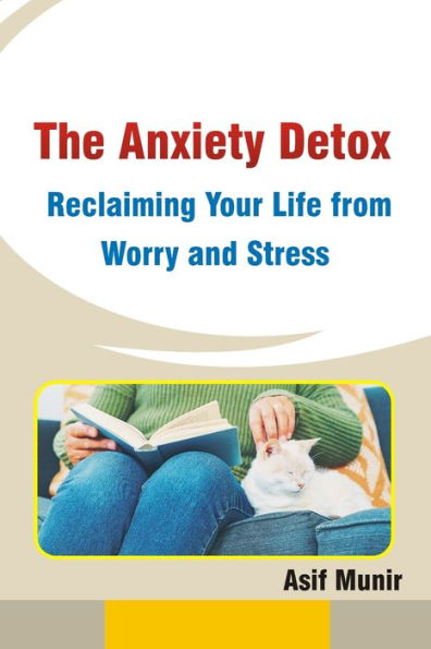 The Anxiety Detox: Reclaiming Your Life from Worry and Stress