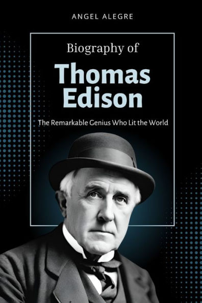 Thomas Edison: The Remarkable Genius Who Lit the World