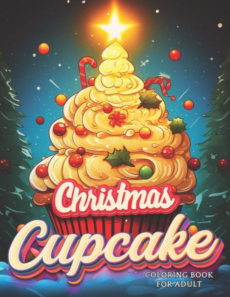 Christmas Cupcake Coloring: : Delicious Sweet Holiday Treats - Holly, Chocolate, Strawberry Dessert Illustrations for Kids and Adults