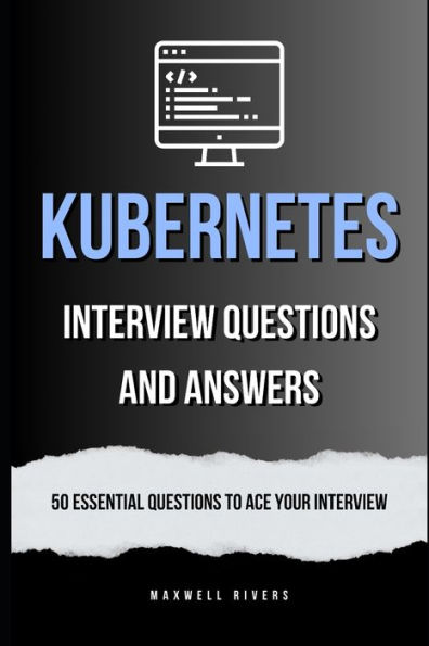 Kubernetes Interview Questions and Answers: 50 Essential Questions to Ace Your Interview