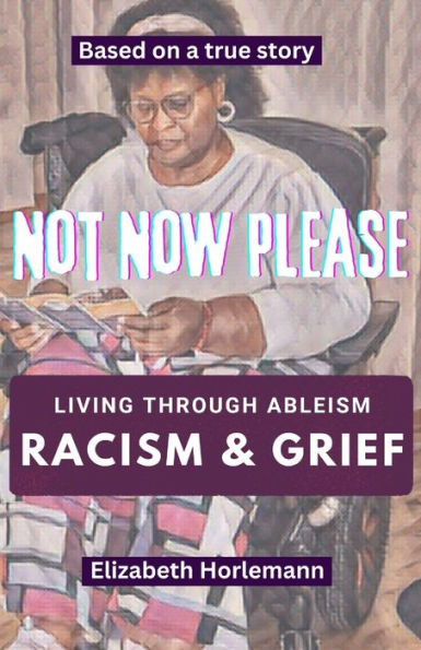 Not Now Please: Living through Racism, Ableism, and Grief