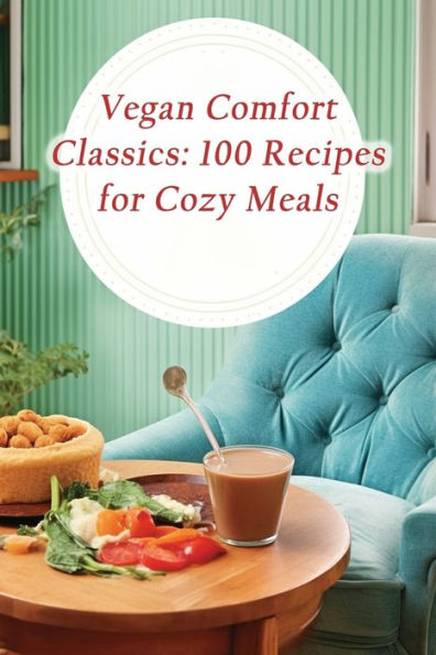 Vegan Comfort Classics: 100 Recipes for Cozy Meals