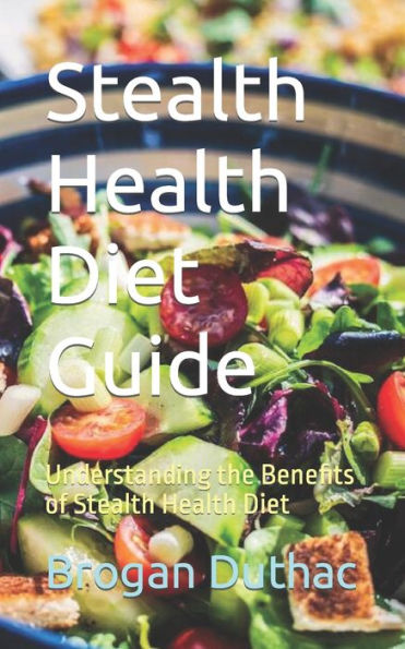 Stealth Health Diet Guide: Understanding the Benefits of Stealth Health Diet