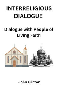 Title: INTERRELIGIOUS DIALOGUE: Dialogue with People of Living Faith, Author: John Clinton