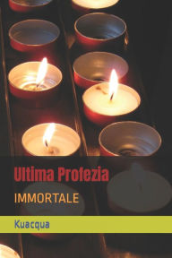 Title: Ultima Profezia: IMMORTALE, Author: Kuacqua