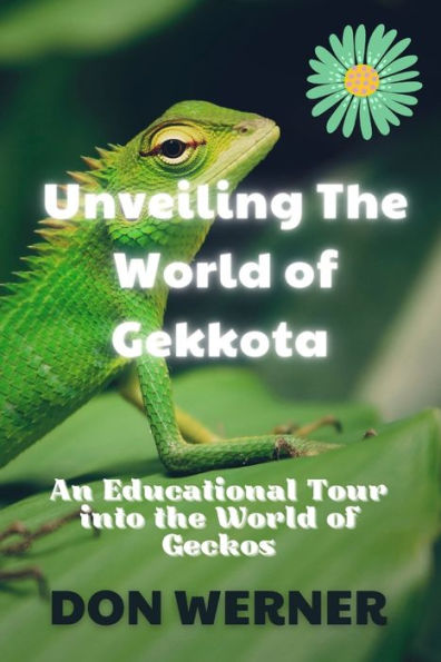 Unveiling The World of Gekkota: An Educational Tour into the World of Geckos