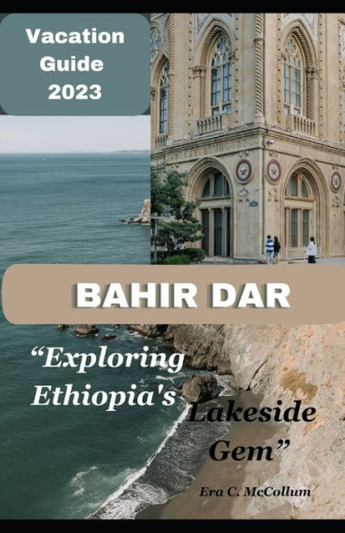 Vacation Guide To Bahir Dar 2023: Bahir Dar: Exploring Ethiopia's Lakeside Gem