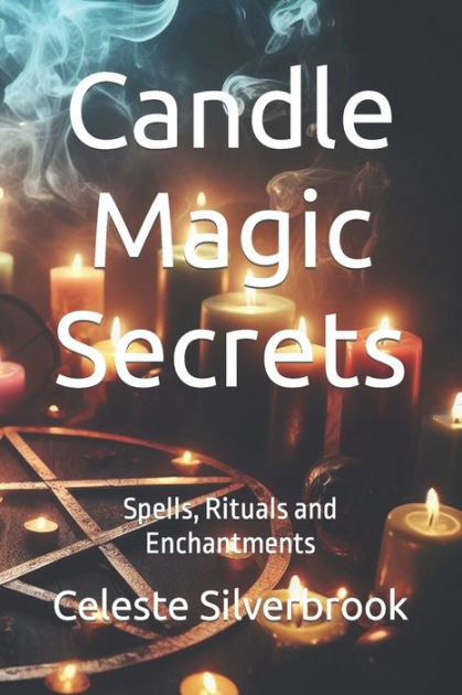 Candle Magic Secrets: Spells, Rituals and Enchantments by Celeste ...