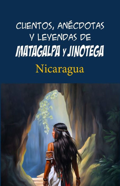 Cuentos, anécdotas y leyendas de Matagalpa y Jinotega: Nicaragua