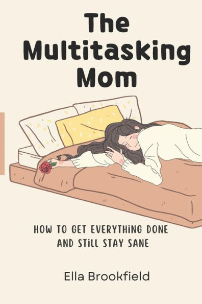 The Multitasking Mom: How to Get Everything Done and Still Stay Sane