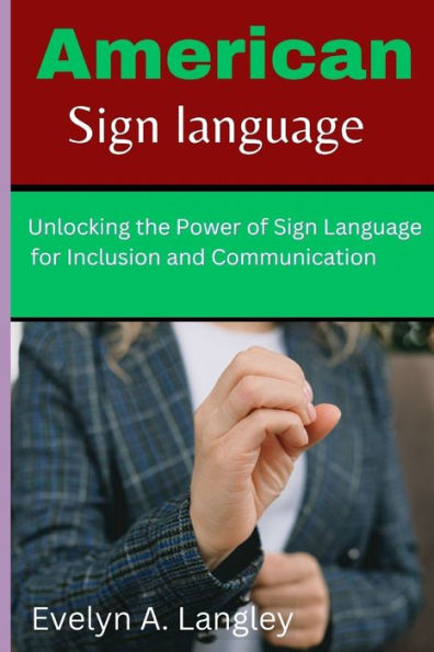 American Sign Laguage: Unlocking the power of sign language for inclusion and communication
